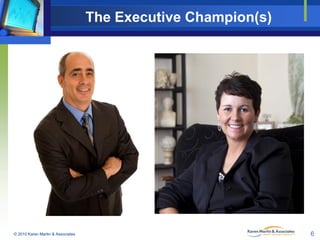 The Executive Champion(s)

© 2010 Karen Martin & Associates

6

 