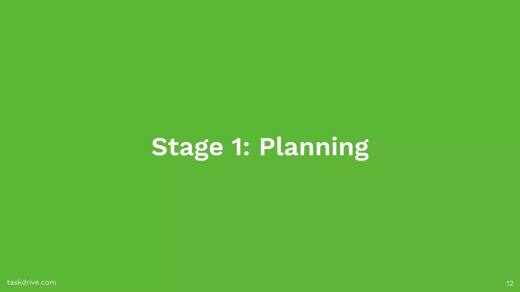 Stage 1: Planning
taskdrive.com 12
 