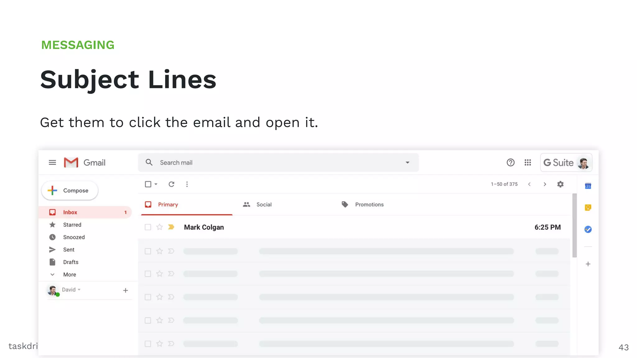 43
Subject Lines
MESSAGING
taskdrive.com
Get them to click the email and open it.
 