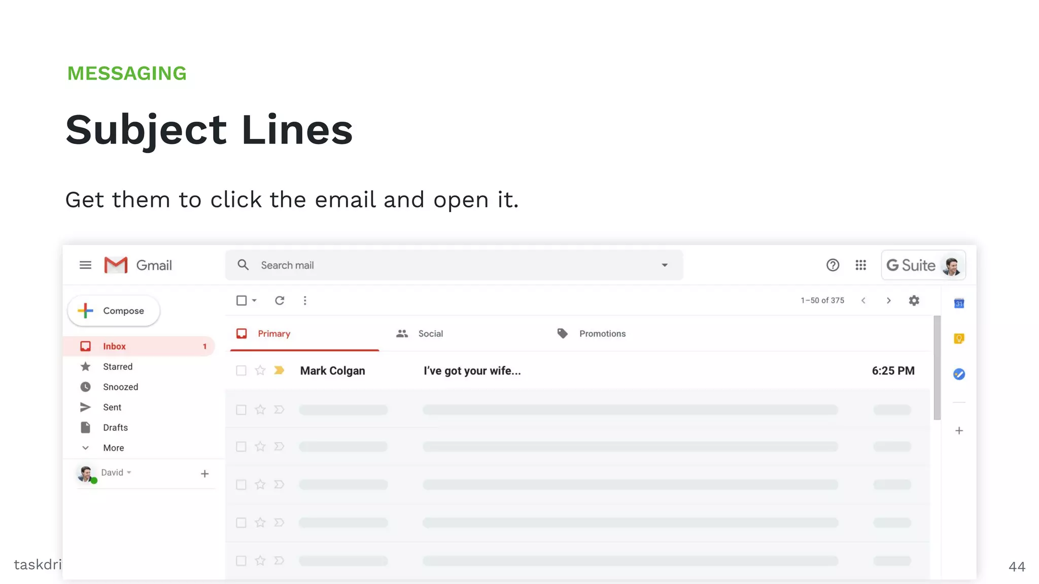 44
Subject Lines
MESSAGING
taskdrive.com
Get them to click the email and open it.
 
