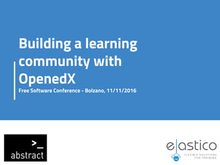 Building a learning
community with
OpenedX
Free Software Conference - Bolzano, 11/11/2016
 