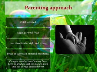 Parenting approach
Child oriented
Vague parental focus
Less direction for right and wrong
Focus of success is material pro...