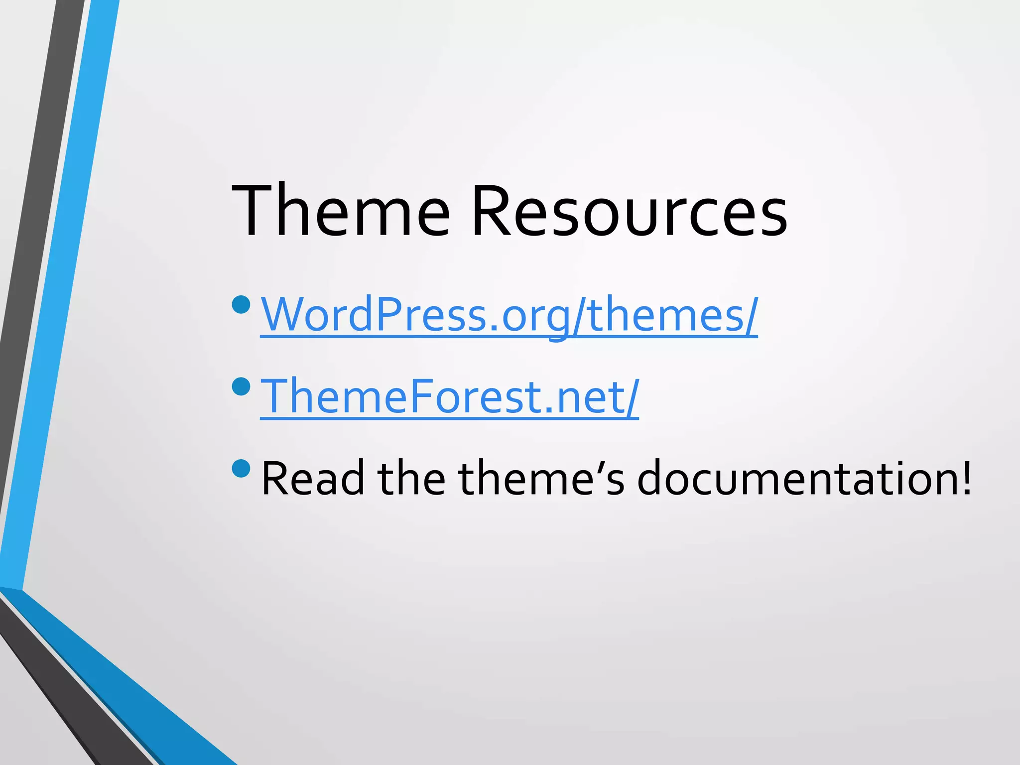 Theme Resources
•WordPress.org/themes/
•ThemeForest.net/
•Read the theme’s documentation!
 