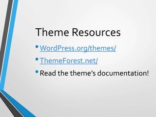 Theme Resources
•WordPress.org/themes/
•ThemeForest.net/
•Read the theme’s documentation!
 
