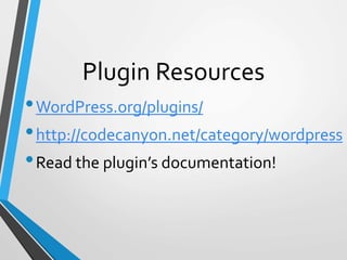 Plugin Resources
•WordPress.org/plugins/
•http://codecanyon.net/category/wordpress
•Read the plugin’s documentation!
 