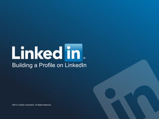 Building a Profile on LinkedIn

©2013 LinkedIn Corporation. All Rights Reserved.

 