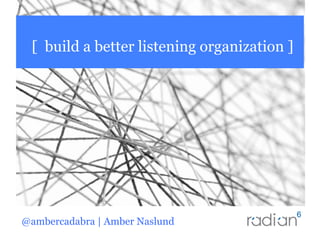 [ build a better listening organization ]




@ambercadabra | Amber Naslund
 