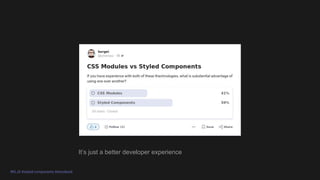 #KLJS #styled-components #storybook
Its just a better developer experience
 