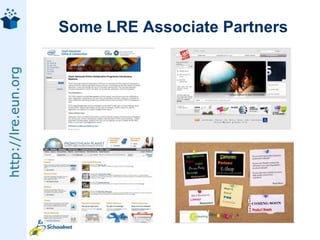 Content partner benefitsReach aglobal audience with your contentStandard-based metadata application profile for schoolsMultilingual thesaurus/vocabulariesFeedback on your resources - popularity, ratings, commentsDiscover which of your resources ‘travel well’Enrichment of your metadata - LRE social taggingAutomatic metadata generationAutomatic metadata translationExpert support on semantic interoperability and standards for content exchange 