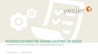 www.yesler.com | #yb2bblueprint
A framework for accelerating the natural purchase process
 
