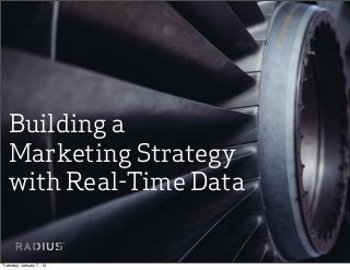 Building a
Marketing Strategy
with Real-Time Data

Tuesday, January 7, 14

 