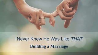 I Never Knew He Was Like THAT!
Building a Marriage
 
