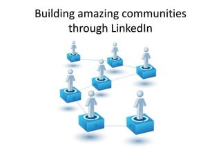 Building amazing communities
through LinkedIn
 