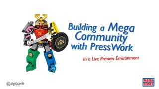 Mega
            Building a
             Community
            with PressWork
                In a Live Preview Environment



@digibomb
 