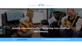905.888.8808 info@memoryandcompany.com
Building a Memory Care Plan: Tips to Help Your Loved One
with Dementia
 