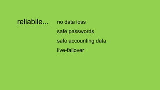 reliabile...   no data loss
               safe passwords
               safe accounting data
               live-failover
 
