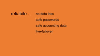 reliabile...   no data loss
               safe passwords
               safe accounting data
               live-failover
 