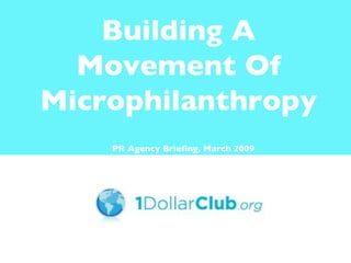 Building A Movement Of Microphilanthropy PR Agency Briefing, March 2009 