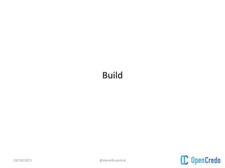 Build
28/10/2015 @danielbryantuk
 