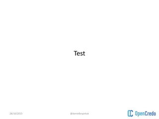 Test
28/10/2015 @danielbryantuk
 