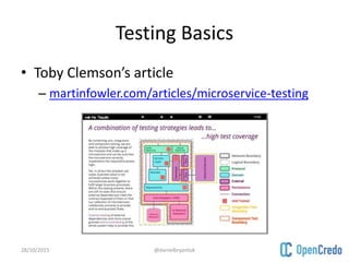 Testing Basics
• Toby Clemson’s article
– martinfowler.com/articles/microservice-testing
28/10/2015 @danielbryantuk
 