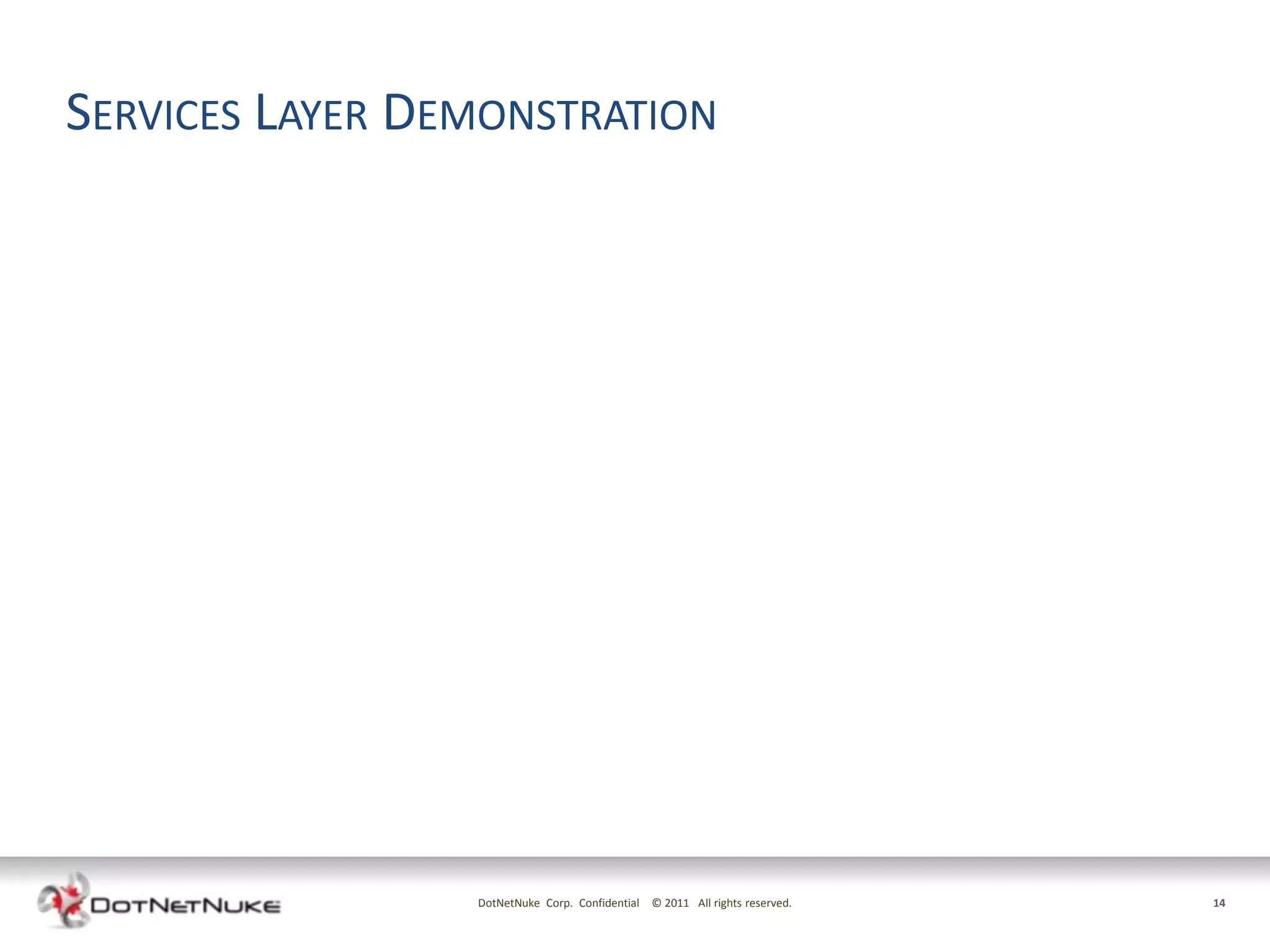 SERVICES LAYER DEMONSTRATION




                 DotNetNuke Corp. Confidential © 2011 All rights reserved.   14
 