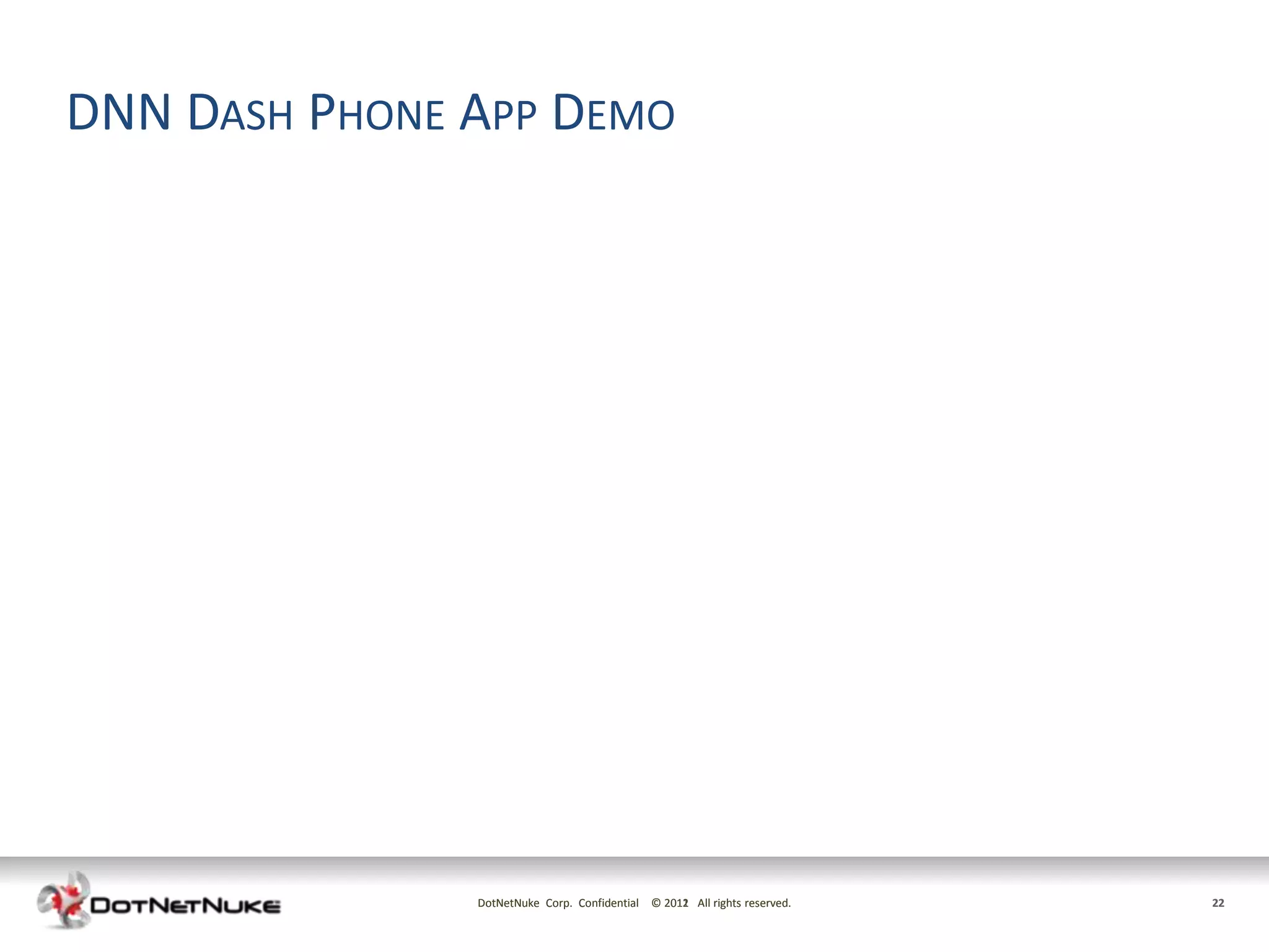 DNN DASH PHONE APP DEMO




               DotNetNuke Corp. Confidential © 2011 All rights reserved.
                                               2012                        22
 
