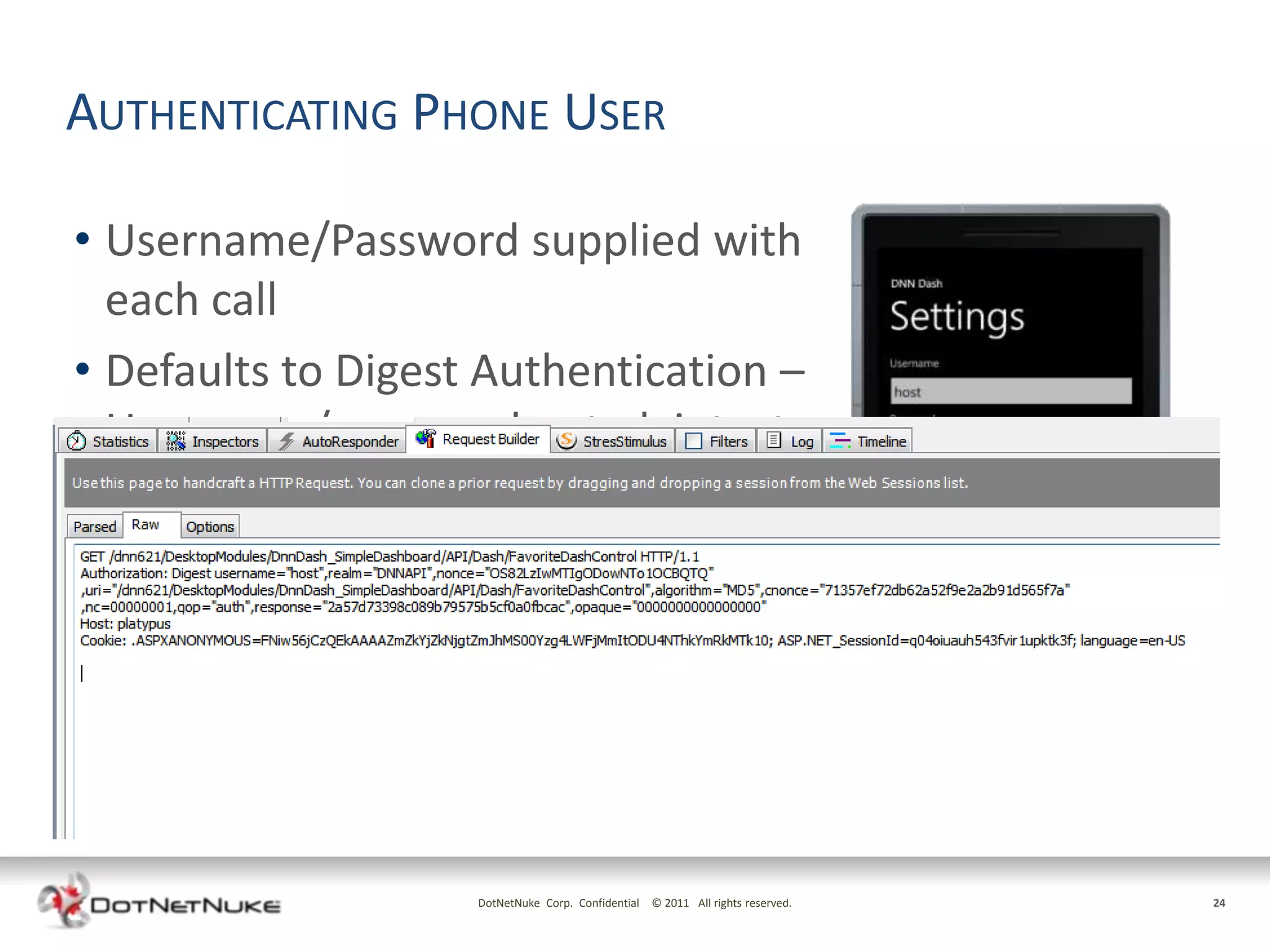 AUTHENTICATING PHONE USER

• Username/Password supplied with
  each call
• Defaults to Digest Authentication –
  Username/password not plaintext




                    DotNetNuke Corp. Confidential © 2011 All rights reserved.   24
 