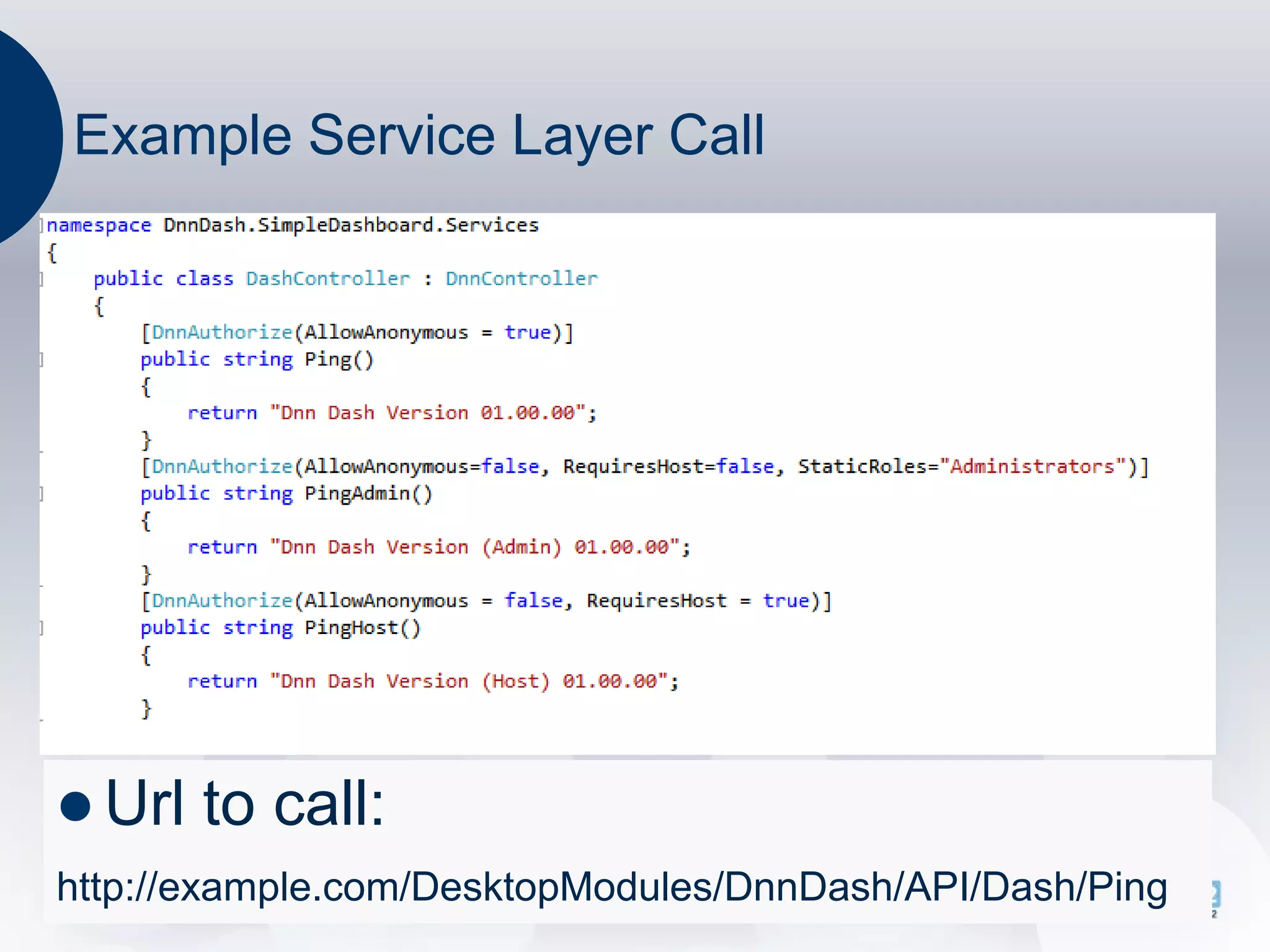 Example Service Layer Call




 Url   to call:
http://example.com/DesktopModules/DnnDash/API/Dash/Ping
 