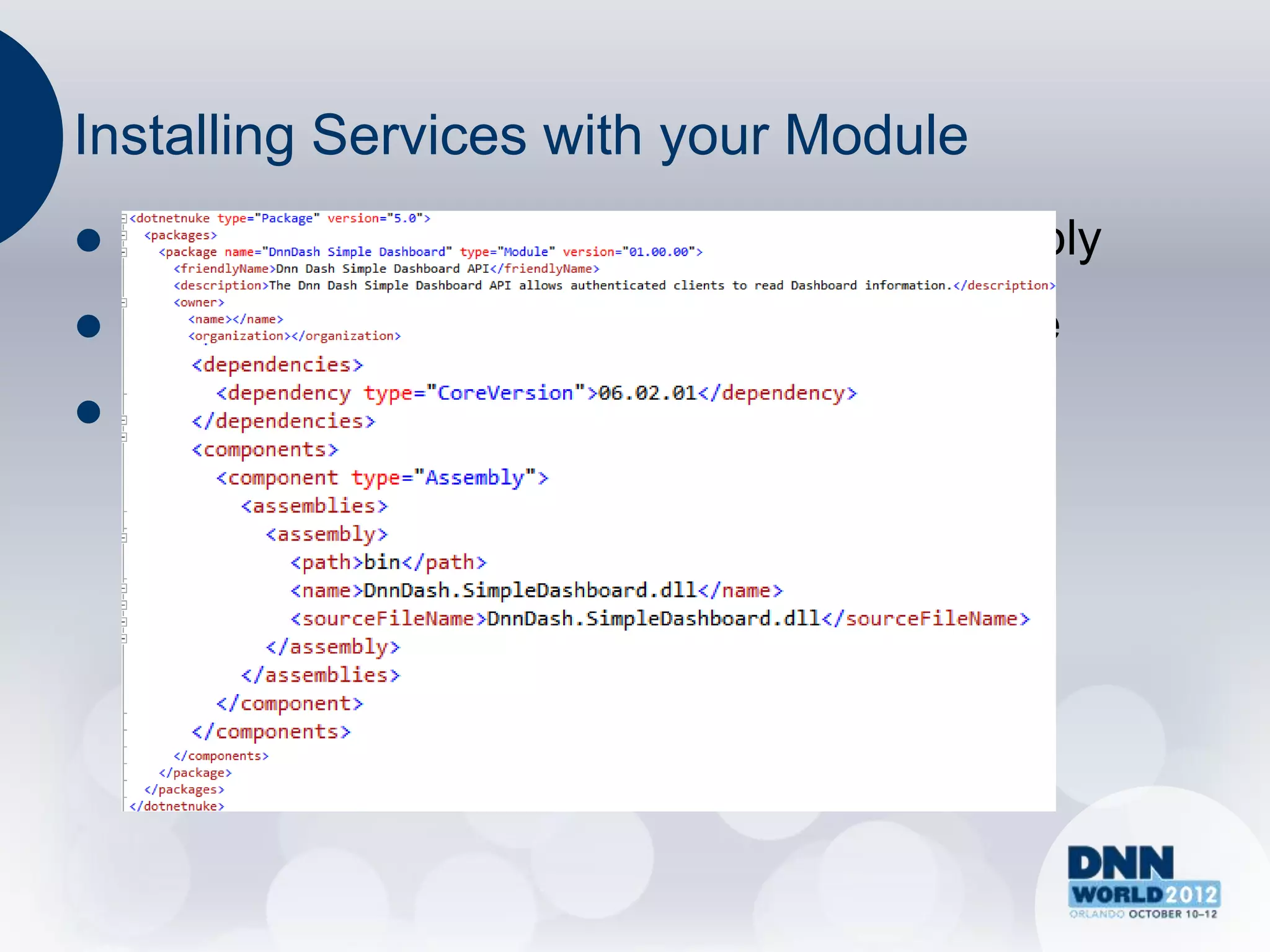Installing Services with your Module
   A service-only module only has an Assembly
   Install with ordinary Module install package
   DotNetNuke manifest file used to specify
    configuration and safe uninstall
 