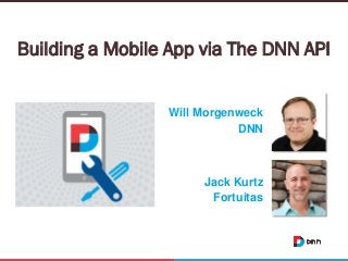 Building a Mobile App via The DNN API
Will Morgenweck
DNN
Jack Kurtz
Fortuitas
 