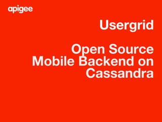 Usergrid 
                   
      Open Source
Mobile Backend on
        Cassandra
 