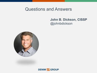 Questions and Answers
John B. Dickson, CISSP
@johnbdickson
 