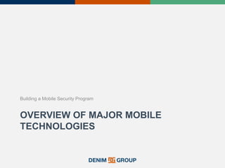 OVERVIEW OF MAJOR MOBILE
TECHNOLOGIES
Building a Mobile Security Program
 
