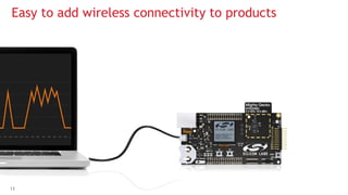 13
Easy to add wireless connectivity to products
 