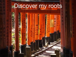 Discover my roots
 