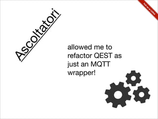 i r
     to
 lta
co
            allowed me to
As

            refactor QEST as
            just an MQTT
            wrapper!
 