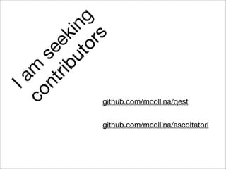 ut ing
           s
    rib ek
         or
  nt se
co m
  Ia



            github.com/mcollina/qest


            github.com/mcollina/ascoltatori
 