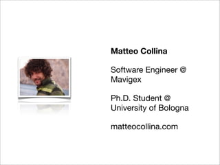 Matteo Collina

Software Engineer @
Mavigex

Ph.D. Student @
University of Bologna

matteocollina.com
 