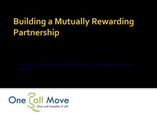 One Call Move’s Commitment to Delivering Unequaled Value to
Partners
 