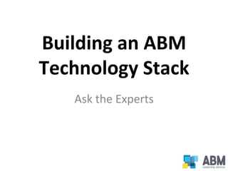 Building	an	ABM		
Technology	Stack	
Ask	the	Experts	
 