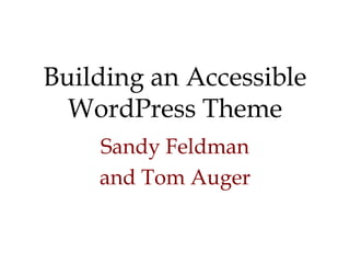 Building an Accessible
WordPress Theme
Sandy Feldman
and Tom Auger
 
