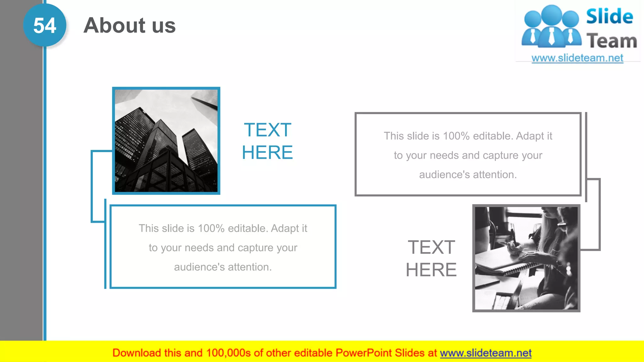 This slide is 100% editable. Adapt it
to your needs and capture your
audience's attention.
TEXT
HERE
This slide is 100% editable. Adapt it
to your needs and capture your
audience's attention.
TEXT
HERE
54 About us
 