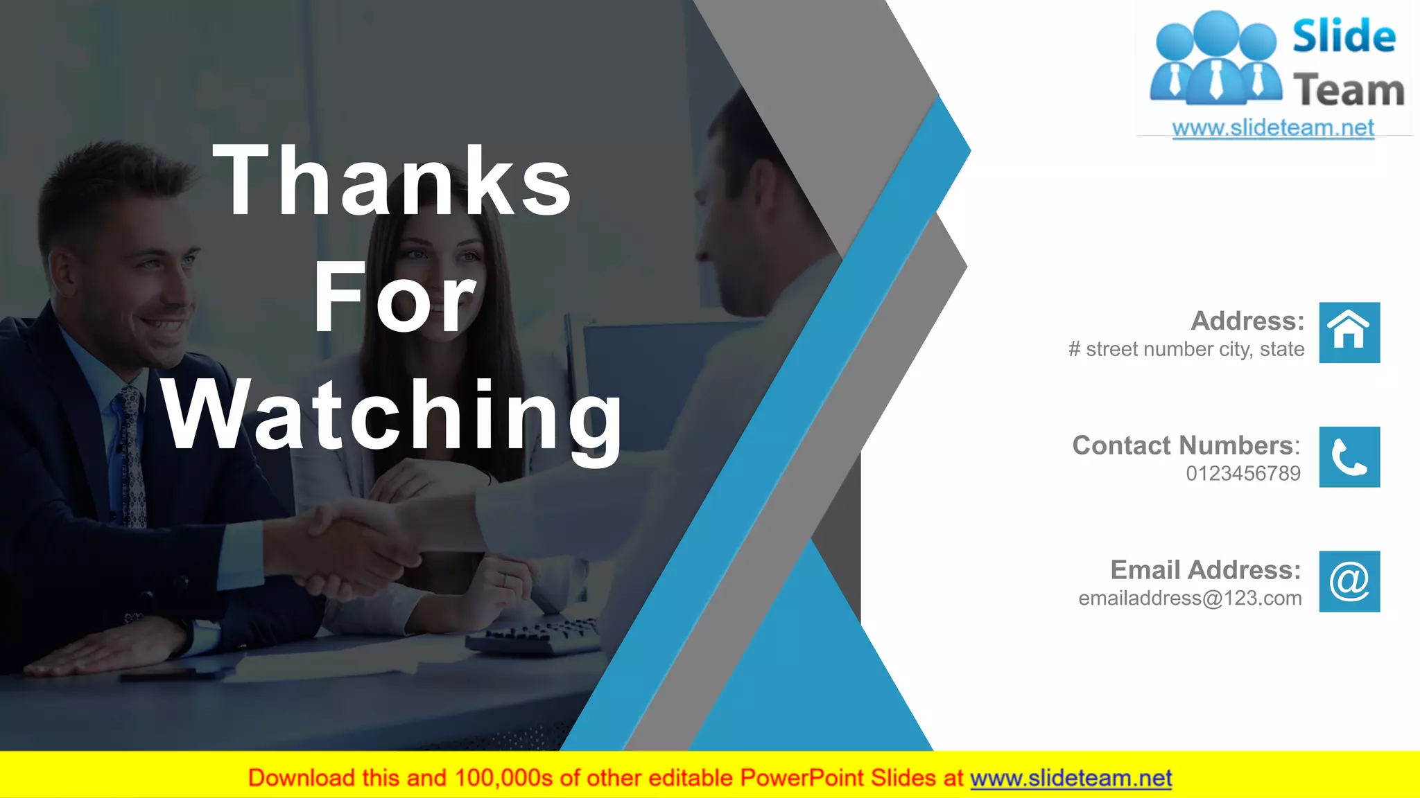 61
Thanks
For
Watching Contact Numbers:
0123456789
Email Address:
emailaddress@123.com
Address:
# street number city, state
 