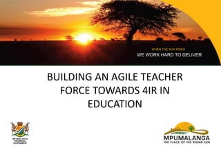 BUILDING AN AGILE TEACHER
FORCE TOWARDS 4IR IN
EDUCATION
WHEN THE SUN RISES
WE WORK HARD TO DELIVER
 