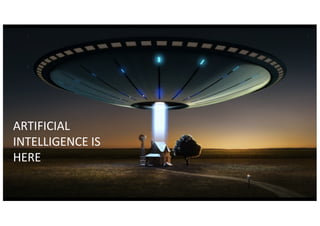 ARTIFICIAL
INTELLIGENCE IS
HERE
 
