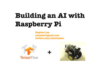 Building an AI with
Raspberry Pi
Stephen Lee
achasma@gmail.com
twitter.com/aniotmaker
+
 