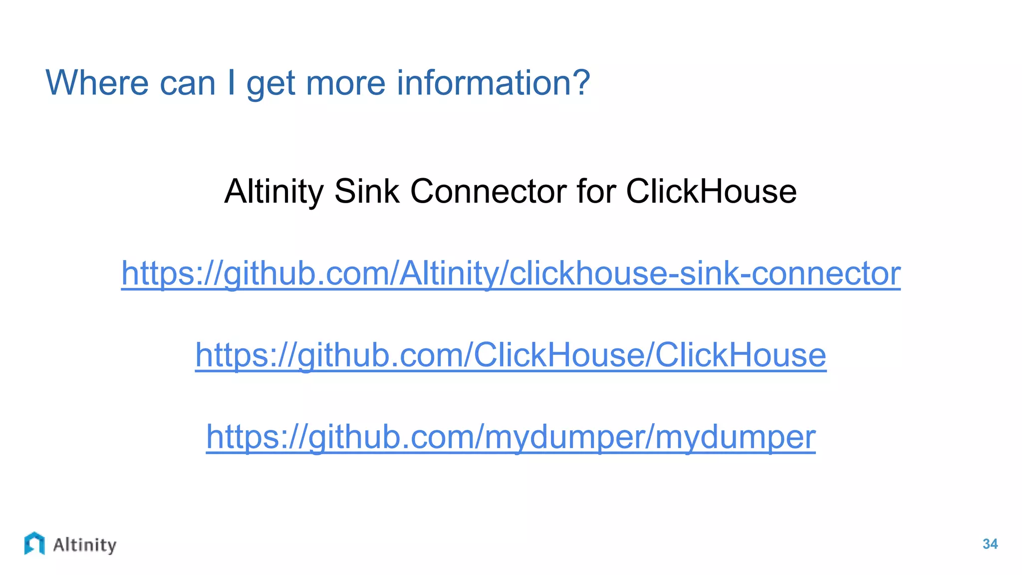 Where can I get more information?
34
Altinity Sink Connector for ClickHouse
https://github.com/Altinity/clickhouse-sink-connector
https://github.com/ClickHouse/ClickHouse
https://github.com/mydumper/mydumper
 
