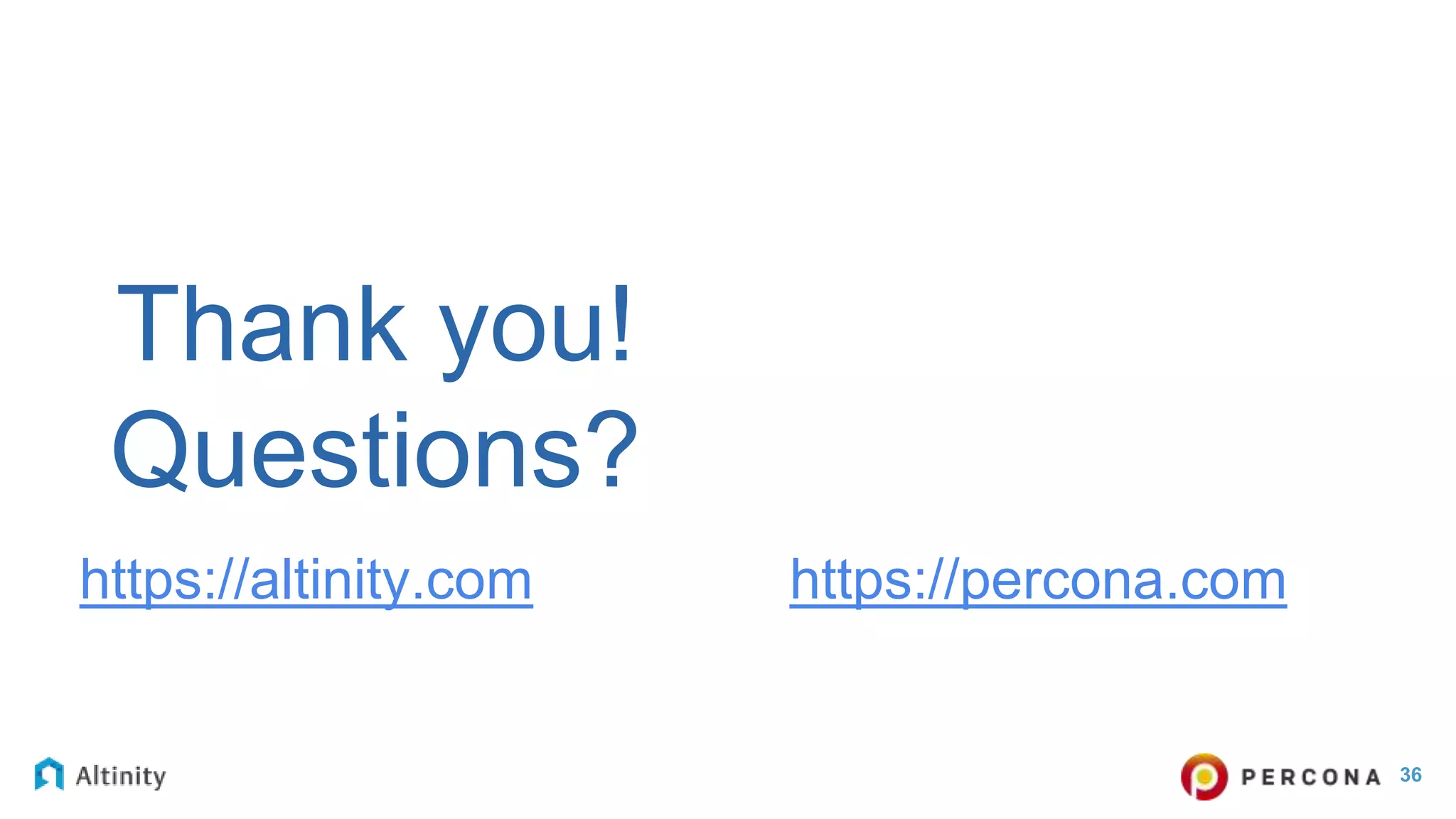 36
Thank you!
Questions?
https://altinity.com https://percona.com
 