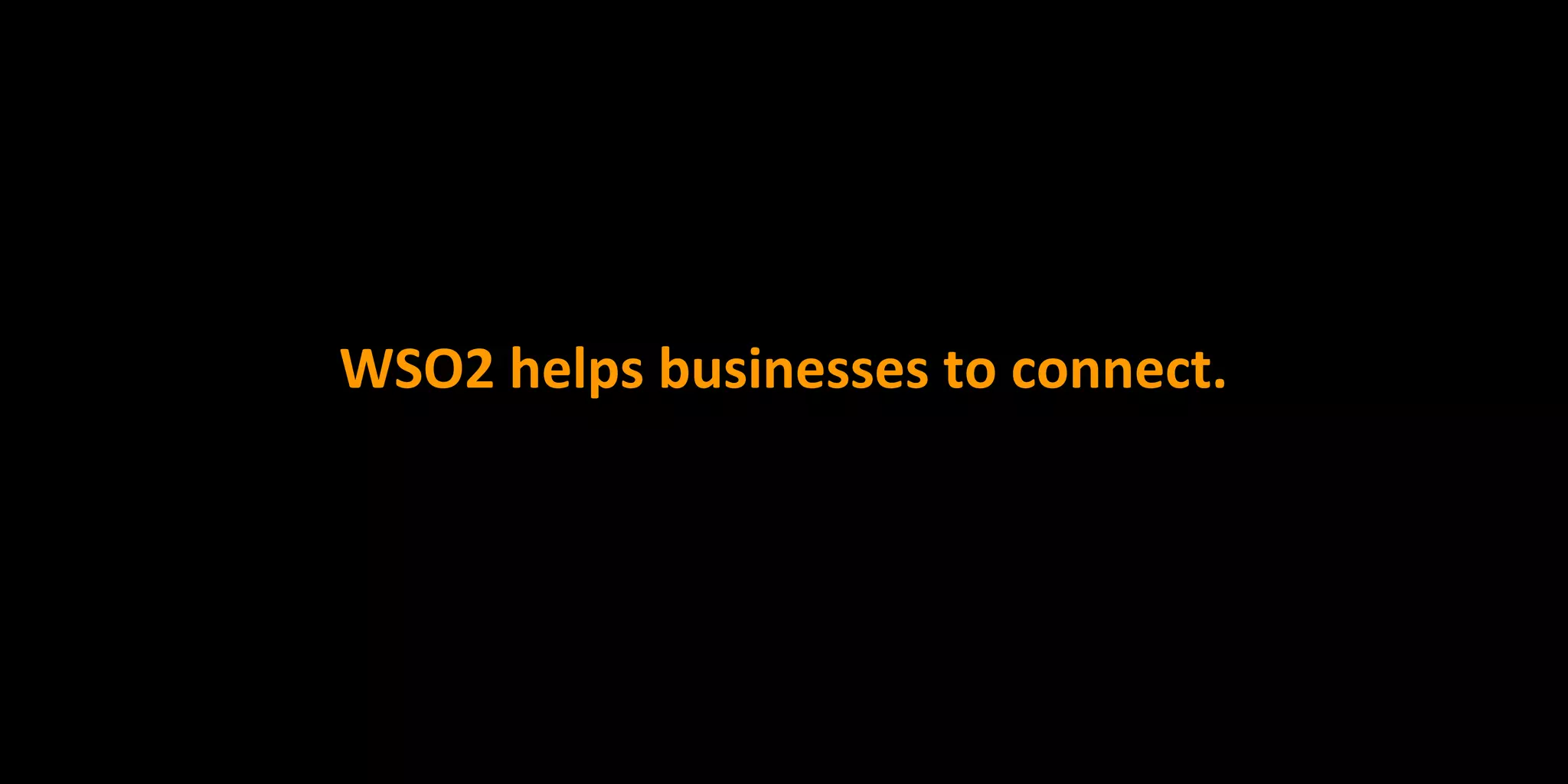 WSO2 helps businesses to connect.
 